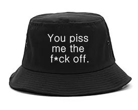 You Piss Me The F*ck Off Bucket Hat
